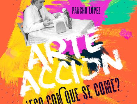 Arte acción: ¿Eso con qué se come? Arte acción: ¿Eso con qué se come?