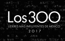 Los 300 Líderes más Influyentes de México 2017 Los 300 Líderes más Influyentes de México 2017