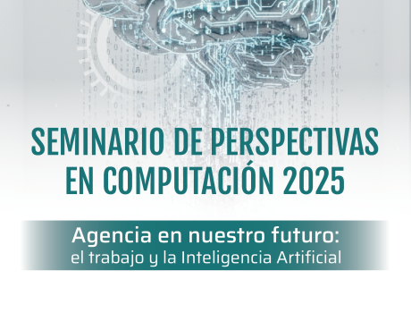Seminario de Perspectivas en Computación 2025  “Agencia en nuestro futuro: el trabajo y la Inteligencia Artificial”