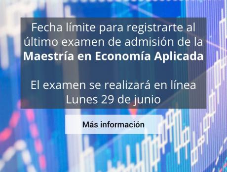 Fecha límite para registrarte al último examen de admisión de la Maestría en Economía Aplicada