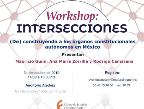 Workshop: Intersecciones (De) construyendo a los órganos constitucionales autónomos en México